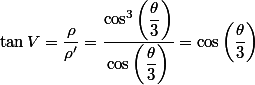 \tan V = \dfrac{\rho}{\rho'} = \dfrac{\cos^3 \left( \dfrac{\theta}{3} \right) }{\cos \left( \dfrac{\theta}{3} \right)} = \cos \left( \dfrac{\theta}{3} \right) 